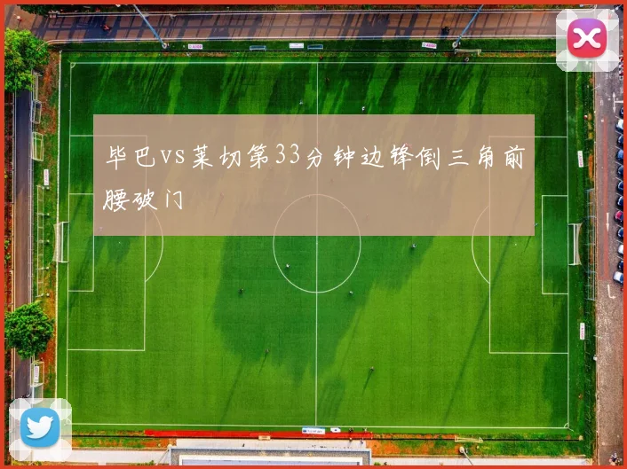 毕巴vs莱切第33分钟边锋倒三角前腰破门