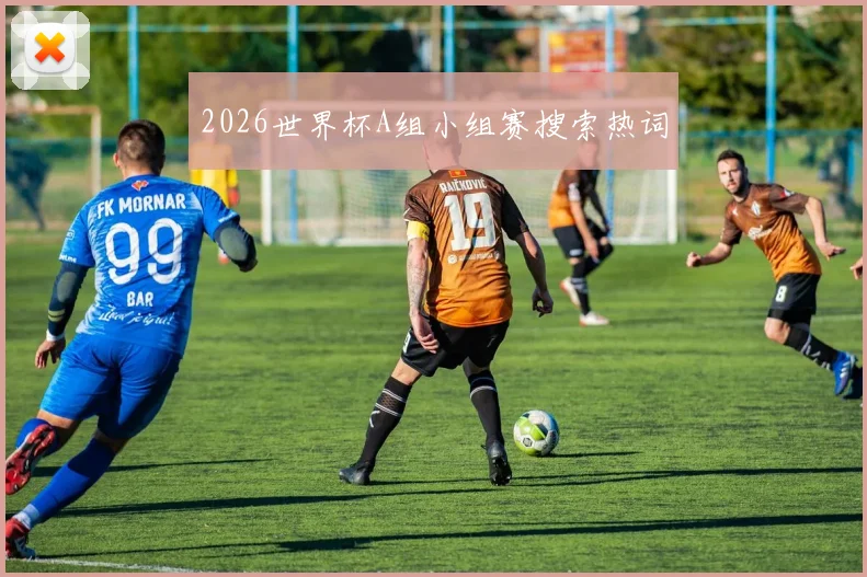 2026世界杯A组小组赛搜索热词